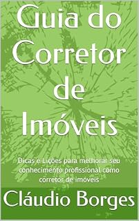 Livro Guia do Corretor de Imóveis: Dicas e Lições para melhorar seu conhecimento profissional como corretor de imóveis