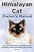 Himalayan Cat Owner's Manual. Himalayan Cat Facts and Information, Care, Personality, Grooming, Heal by 