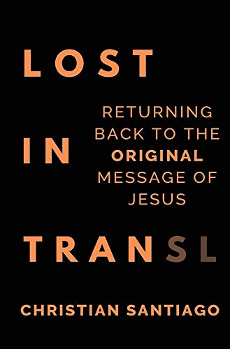 Lost In Translation: Returning Back to the Original Message of Jesus by Christian Phillip Santiago