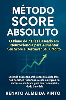 Livro MÉTODO SCORE ABSOLUTO: O Plano de 7 Dias Baseado em Neurociência para Aumentar Seu Score e Destravar Seu Crédito