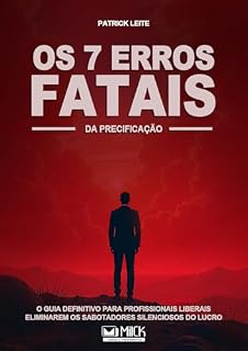 Livro OS 7 ERROS FATAIS NA PRECIFICAÇÃO: O Guia Definitivo Para Profissionais Liberais Eliminarem os Sabotadores Silenciosos do Lucro