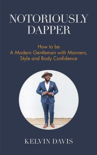 Notoriously Dapper: How to Be a Modern Gentleman with Manners, Style and Body Confidence (Life Skills)
