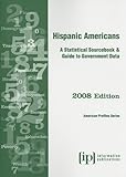Hispanic Americans 2008: A Statistical Sourcebook and Guide to Government Data 2008 Edition by 
