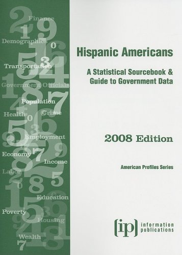 Hispanic Americans 2008: A Statistical Sourcebook and Guide to Government Data 2008 Edition by Inc. Information Publications