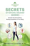 Secrets of Natural Walking (SONW): Activate the Extraordinary Healing Capabilities of Your Body by 