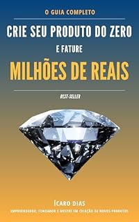 Livro Crie Seu Produto do Zero e Fature Milhões de Reais: O Guia Completo Para Quem Quer Enriquecer Sem Ter um Chefe (Empreendedorismo e Inovação)