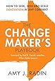 The Change Maker's Playbook: How to Seek, Seed and Scale Innovation in Any Company