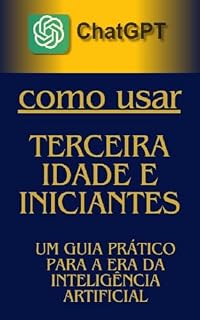 Livro Como Pessoas com Mais de 50 Anos Podem Usar o ChatGPT: Terceira idade e iniciantes