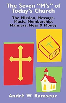 The Seven "M's" of Today's Church: The Mission, Message, Music, Membership, Manners, Mess & Money