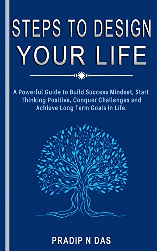 Steps To Design Your Life: A Powerful Guide to Build Success Mindset, Start Thinking Positive, Conquer Challenges and Achieve Long Term Goals in Life. at Amazon