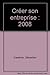 CREER SON ENTREPRISE 2008 (GUIDE PRATIQUE POUR TOUS) by