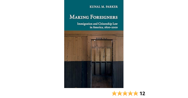 Making Foreigners Immigration And Citizenship Law In America 1600 2000 New Histories Of American Law Parker Kunal M 9781107698512 Amazon Com Books