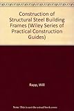 Construction of Structural Steel Building Frames (Wiley Series of Practical Construction Guides)