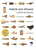 Parler aux oiseaux : Le guide des appeaux by