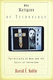 The Religion of Technology: The Divinity of Man and the Spirit of Invention