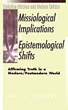 Missiological Implications of Epistemological Shifts (Christian Mission & Modern Culture) by Paul G. Hiebert
