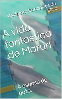 Livro A vida fantástica de Maruri : A esposa do boto. (A Fantástica vida de Maruri. Livro 1)