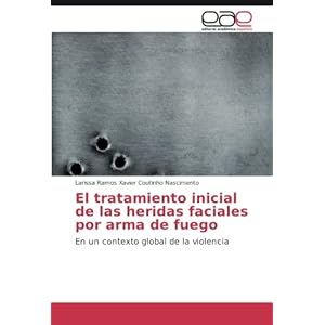 El tratamiento inicial de las heridas faciales por arma de fuego: En un contexto global de la violencia (Spanish Edition)