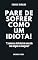 Livro Pare de sofrer como um idiota! : "E comece a desfrutar de uma vida sem mágoas e amarguras"