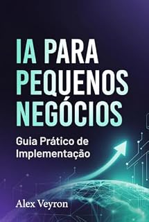 Livro IA para Pequenos Negócios: Guia Prático de Implementação (A Era da Inteligência Aumentada Livro 5)