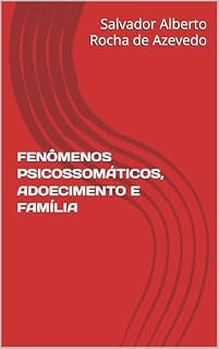 Livro FENÔMENOS PSICOSSOMÁTICOS, ADOECIMENTO E FAMÍLIA (Ensaios Psicanáliticos Livro 1)