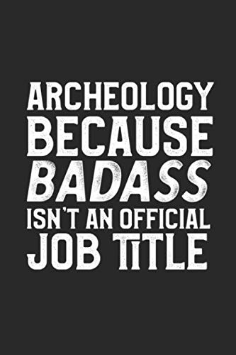 Archeology Because Badass Isn't An Official Job Title: College Ruled Journal Blank Lined Notebook | 120 Pages 6x9