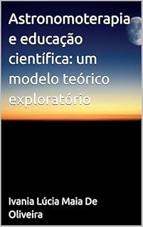 Livro Astronomoterapia e educação científica: um modelo teórico exploratório (Tratado de Astronomoterapia Livro 1)