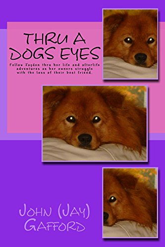 Thru A Dogs Eyes: Follow this beautiful dog thru her life and after life adventures as her owners struggle with the loss of their best friend and companion. by John Gafford