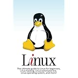 Linux: The ultimate guide to Linux for beginners, Linux hacking, Linux command line, Linux operating system, and more!