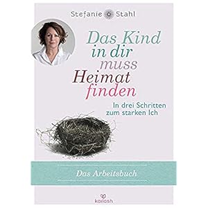 Das Kind in dir muss Heimat finden: In drei Schritten zum starken Ich – das Arbeitsbuch Broschiert – 20. März 2017
