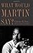 What Would Martin Say? - Book by Clarence B. Jones