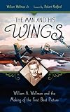 The Man and His Wings: William A. Wellman and the Making of the First Best Picture by
