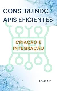 Livro Construindo APIs Eficientes: Criação e Integração (Desenvolvimento para iniciantes)