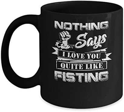 Nothing Says I Love You Quite Like Fisting Coffee Mug 11oz Black