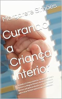Livro Curando a Criança Interior: Curando a Criança Interior: Redescobrindo a Pureza e a Alegria Dentro de Nós Esta obra oferece um guia profundo e transformador para curar feridas emocionais do passado .