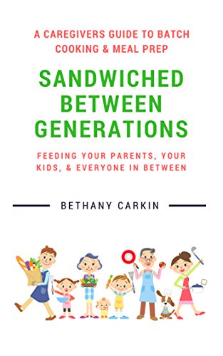 [B.O.O.K] Sandwiched Between Generations- A Caregivers Guide to Batch Cooking and Meal Prep: Feeding Your Pare<br />[T.X.T]