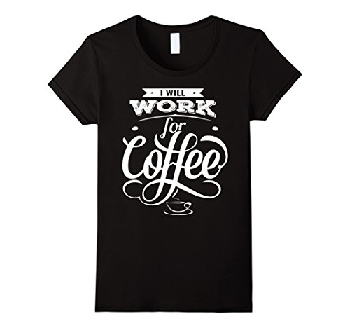 Women's I Will Work for Coffee T-Shirt for the Caffeine Lovers XL Black