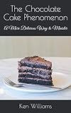 The Chocolate Cake Phenomenon: A More Delicious Way to Minister by Ken Williams