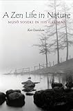 A Zen Life in Nature : Muso Soseki in His Gardens, Davidson, Keir, 1929280378