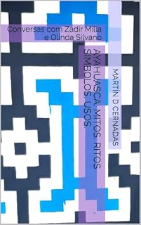 Livro Ayahuasca. Mitos, Ritos Simbolos, Usos. : Conversas com Zadir Milla e Olinda Silvano (Ayahuasca y Kené Livro 3)