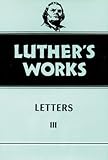 Luther's Works, Volume 50: Letters III by