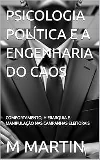 Livro PSICOLOGIA POLÍTICA E A ENGENHARIA DO CAOS: COMPORTAMENTO, HIERARQUIA E MANIPULAÇÃO NAS CAMPANHAS ELEITORAIS