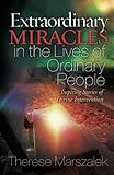 Extraordinary Miracles in the Lives of Ordinary People: Inspiring Stories of Divine Intervention by Therese Marszalek