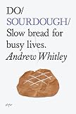 Do Sourdough: Slow Bread for Busy Lives (Do Books) by 