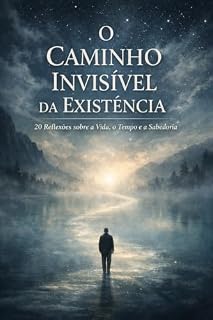 Livro O Caminho Invisível da Existência: Uma meditação sobre o sentido, a sabedoria e a arte de viver