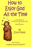 How To Enjoy God All The Time: A Child's Version of the Practice of the Presence of God by Brother L by Chris Fields