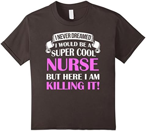 Kids Never Dreamed I'd Be A Super Cool Nurse Funny T-Shirt 4 Asphalt