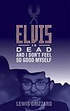 Elvis Is Dead and I Don't Feel So Good Myself