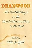 Deadwood: The Best Writings on the Most Notorious Town in the West by 