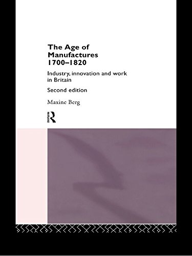 The Age of Manufactures, 1700-1820: Industry, Innovation and Work in Britain by Dr Maxine Berg